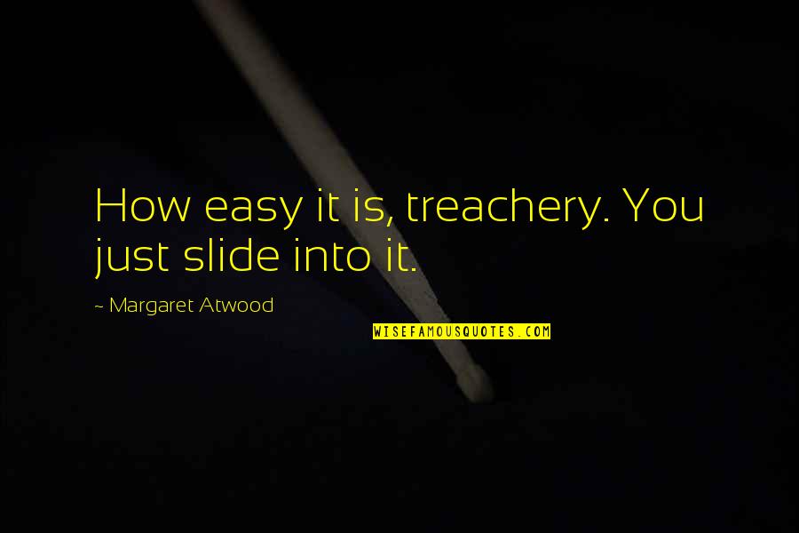 Bentson Printing Quotes By Margaret Atwood: How easy it is, treachery. You just slide Bentson Printing Quotes By Margaret Atwood: How easy it is, treachery. You just slide
