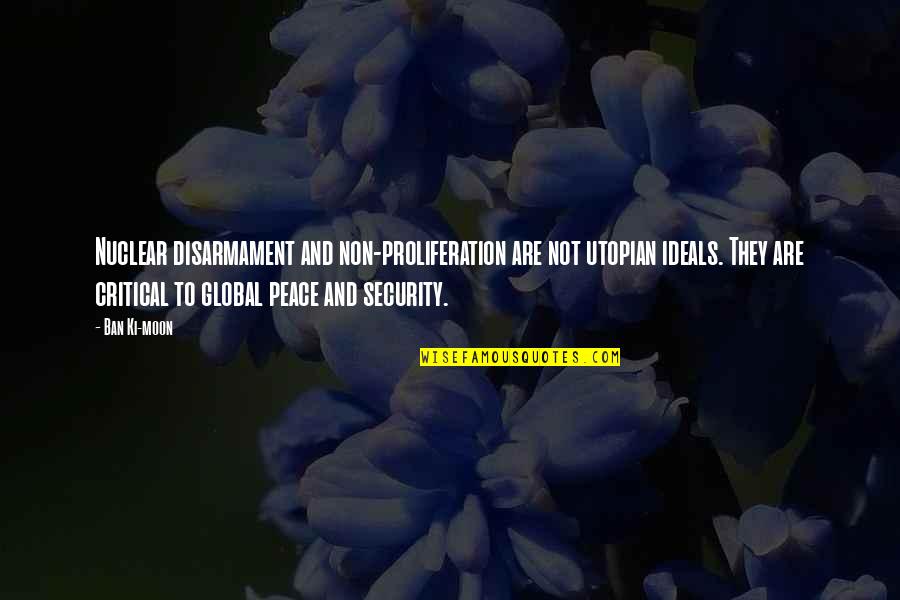 Bentt Morrison Quotes By Ban Ki-moon: Nuclear disarmament and non-proliferation are not utopian ideals.