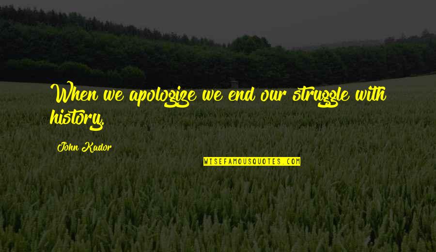 Bentto Quotes By John Kador: When we apologize we end our struggle with Bentto Quotes By John Kador: When we apologize we end our struggle with