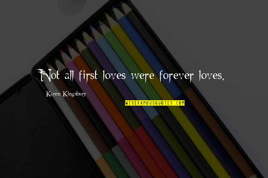 Bentuk Virus Quotes By Karen Kingsbury: Not all first loves were forever loves.