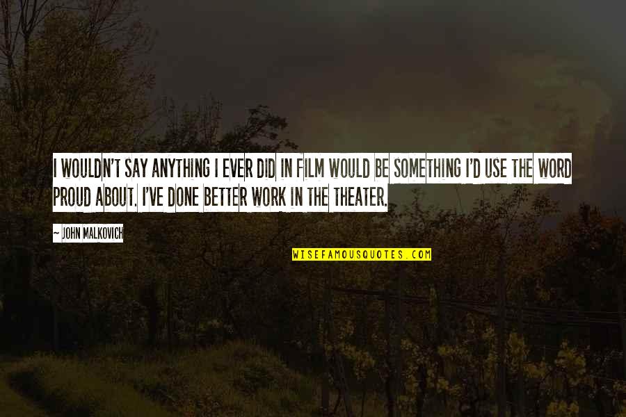Bentum 5 Quotes By John Malkovich: I wouldn't say anything I ever did in
