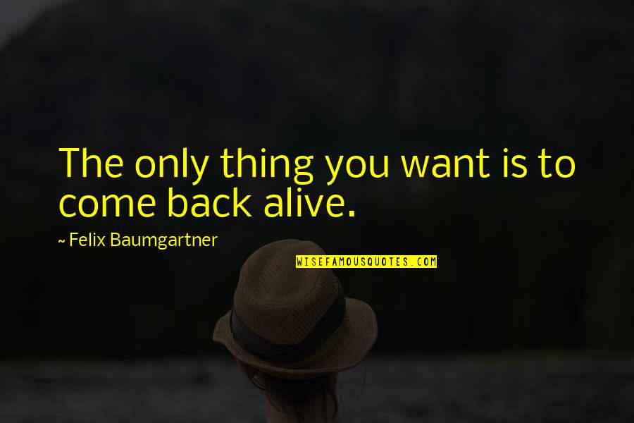 Bentum Tear Quotes By Felix Baumgartner: The only thing you want is to come