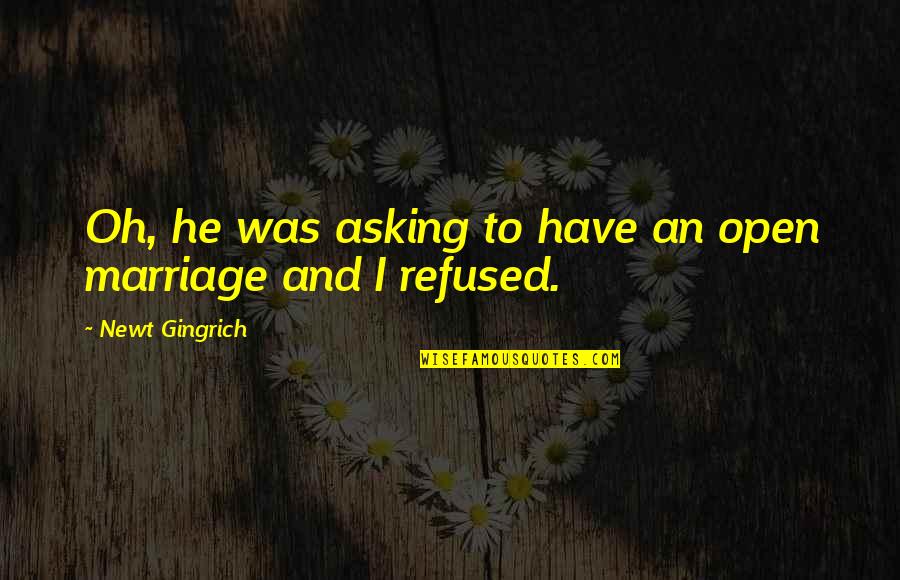 Bentum Tear Quotes By Newt Gingrich: Oh, he was asking to have an open