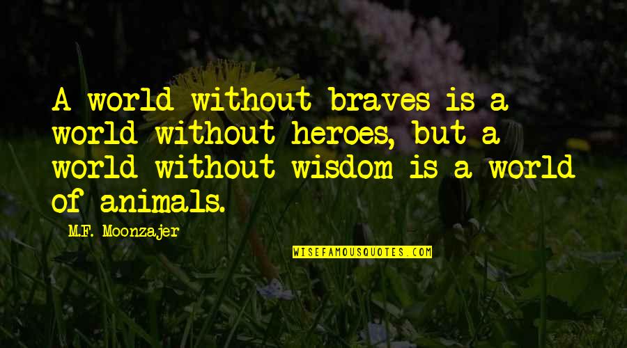 Bentzel Entertainment Quotes By M.F. Moonzajer: A world without braves is a world without Bentzel Entertainment Quotes By M.F. Moonzajer: A world without braves is a world without