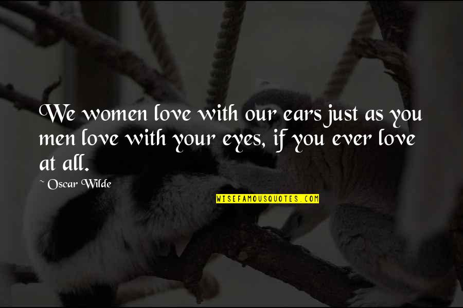 Bentzel Entertainment Quotes By Oscar Wilde: We women love with our ears just as Bentzel Entertainment Quotes By Oscar Wilde: We women love with our ears just as