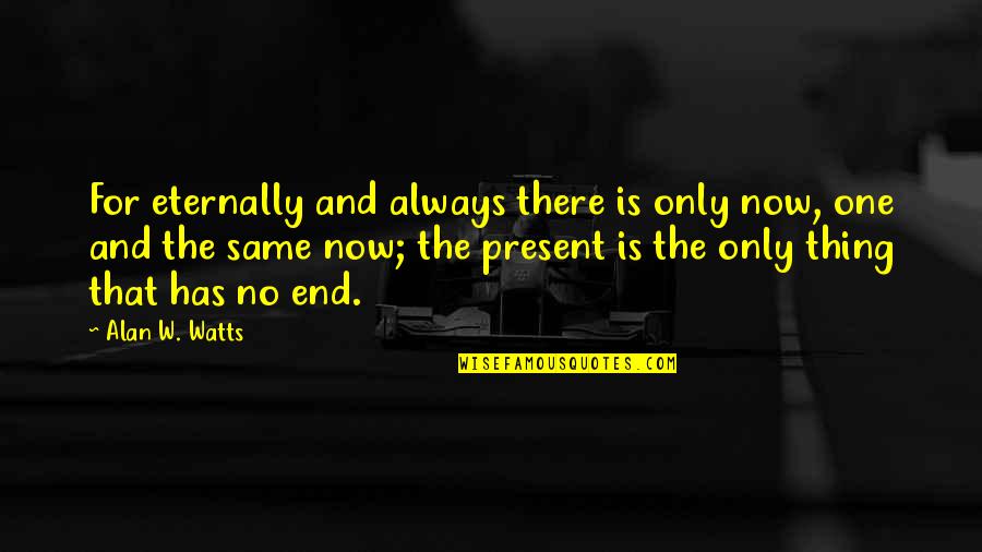 Bentzel Mechanical Quotes By Alan W. Watts: For eternally and always there is only now,