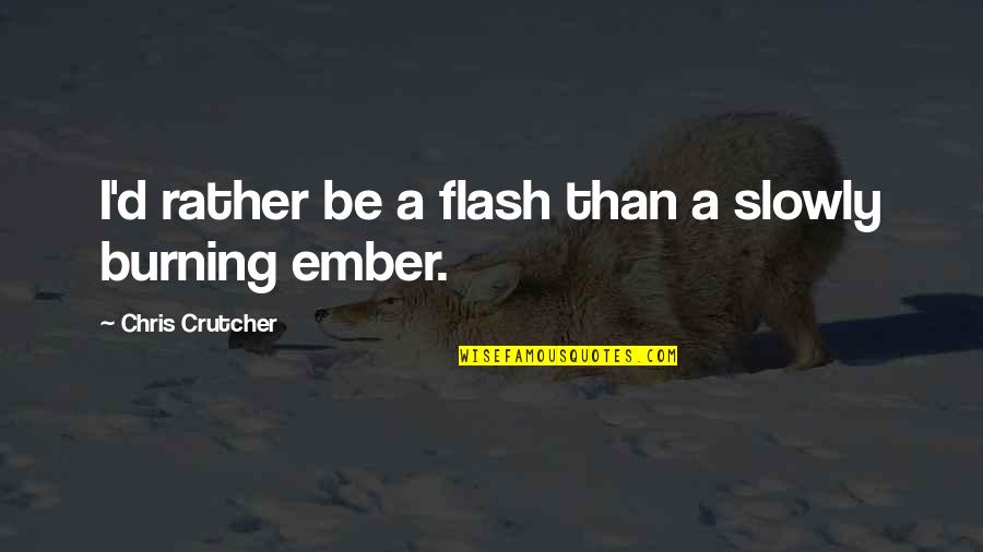 Benua Di Quotes By Chris Crutcher: I'd rather be a flash than a slowly