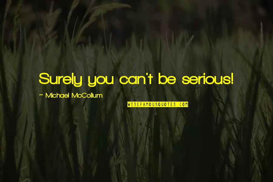 Benumbed Def Quotes By Michael McCollum: Surely you can't be serious! Benumbed Def Quotes By Michael McCollum: Surely you can't be serious!