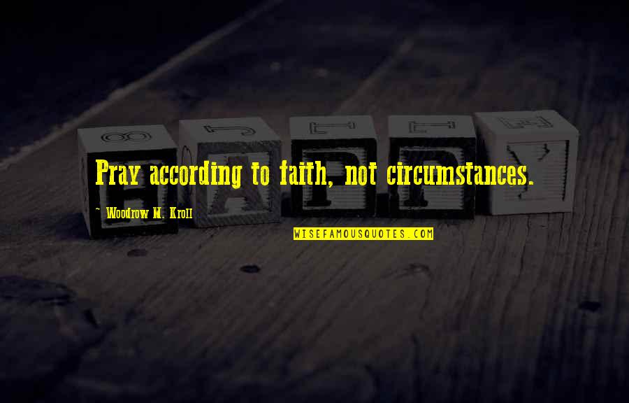 Benumbed Def Quotes By Woodrow M. Kroll: Pray according to faith, not circumstances. Benumbed Def Quotes By Woodrow M. Kroll: Pray according to faith, not circumstances.