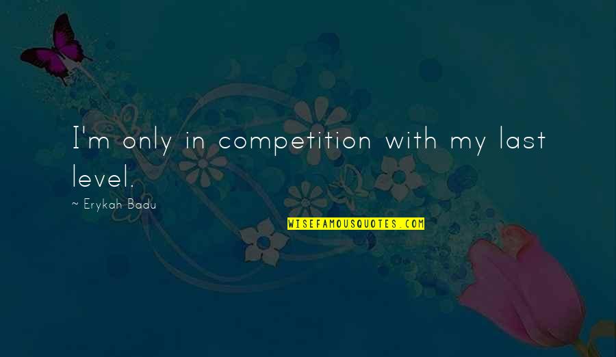 Benutzen In English Quotes By Erykah Badu: I'm only in competition with my last level.