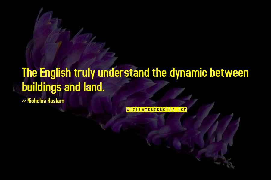 Benutzen Perfekt Quotes By Nicholas Haslam: The English truly understand the dynamic between buildings Benutzen Perfekt Quotes By Nicholas Haslam: The English truly understand the dynamic between buildings