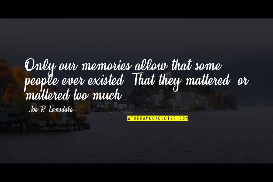Benveniste Quotes By Joe R. Lansdale: Only our memories allow that some people ever