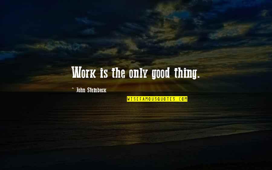 Benveniste Quotes By John Steinbeck: Work is the only good thing.