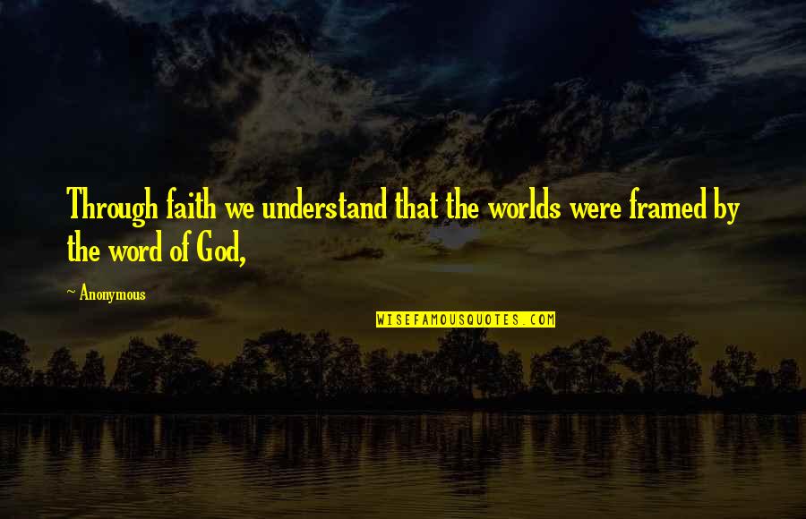 Benvindo Cruz Quotes By Anonymous: Through faith we understand that the worlds were