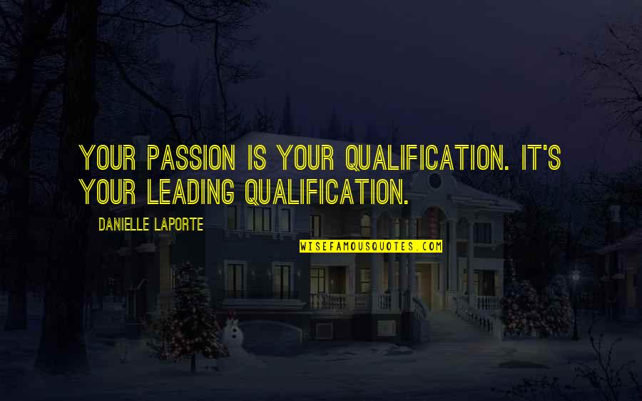 Benvindo Cruz Quotes By Danielle LaPorte: Your passion is your qualification. It's your leading