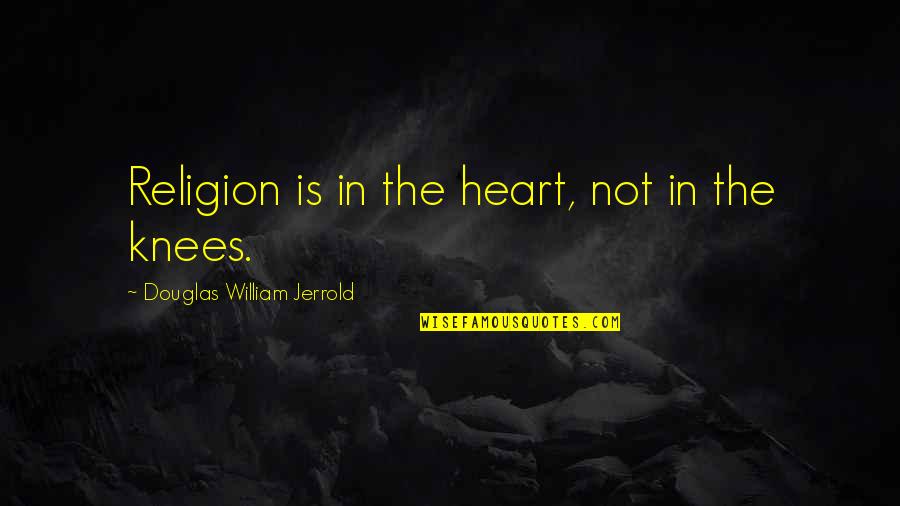Benvolio Character Traits Quotes By Douglas William Jerrold: Religion is in the heart, not in the
