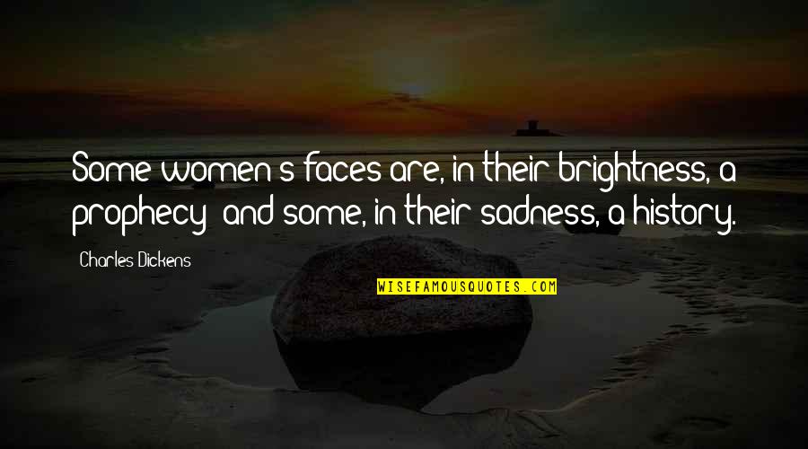 Benvolio Important Quotes By Charles Dickens: Some women's faces are, in their brightness, a