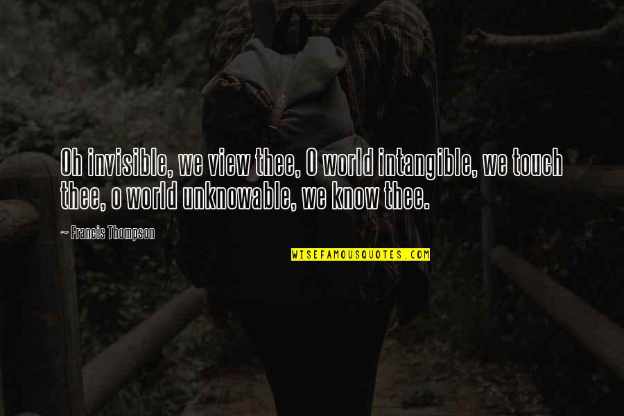 Benvolio Montague Quotes By Francis Thompson: Oh invisible, we view thee, O world intangible,