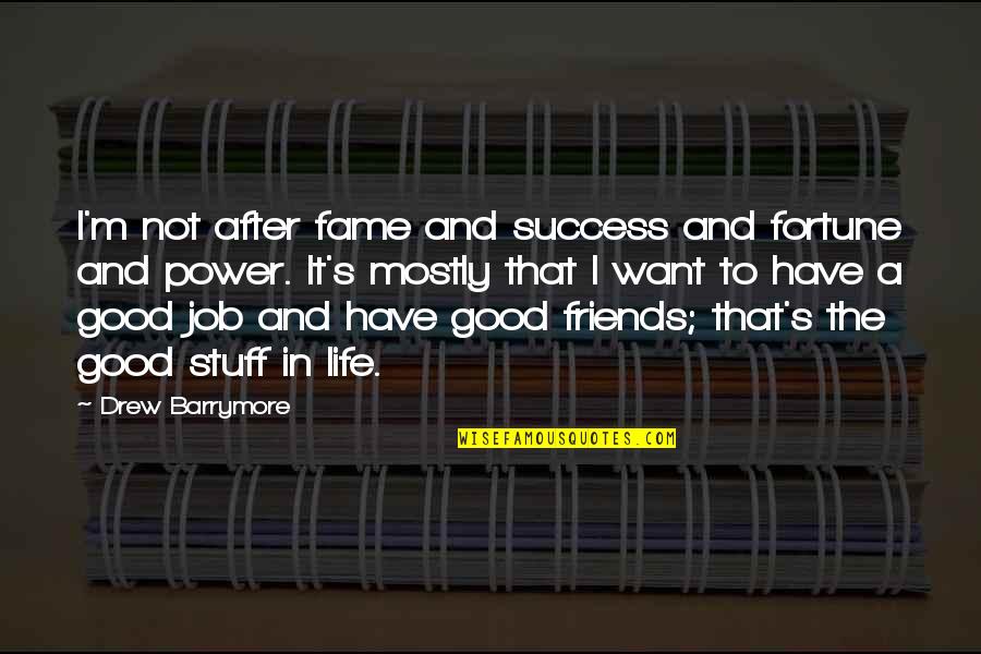 Benvolio Peace Quotes By Drew Barrymore: I'm not after fame and success and fortune
