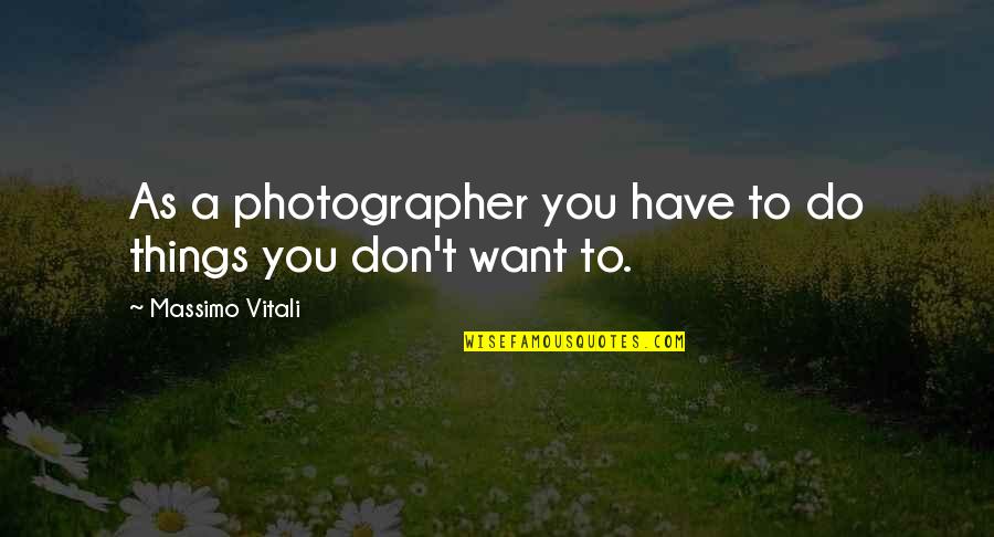 Benvolio Peace Quotes By Massimo Vitali: As a photographer you have to do things