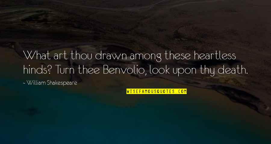Benvolio Quotes By William Shakespeare: What art thou drawn among these heartless hinds?