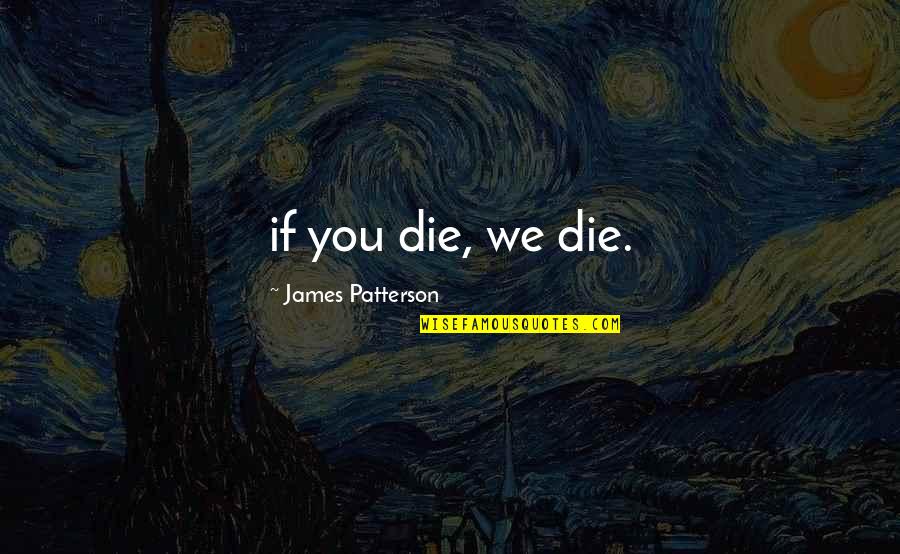 Benward And Kolosick Quotes By James Patterson: if you die, we die.