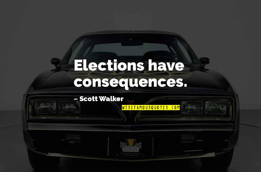 Benward And Kolosick Quotes By Scott Walker: Elections have consequences.