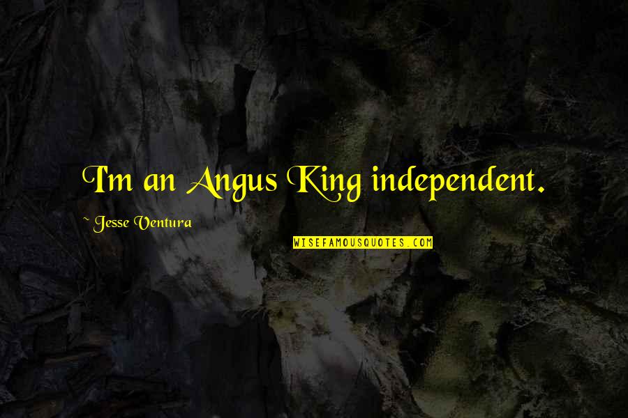 Benward And Saker Quotes By Jesse Ventura: I'm an Angus King independent.