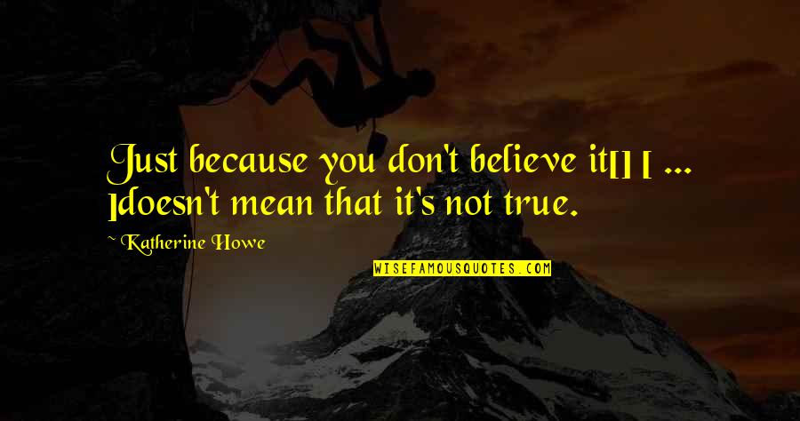 Benward And Saker Quotes By Katherine Howe: Just because you don't believe it[] [ ...