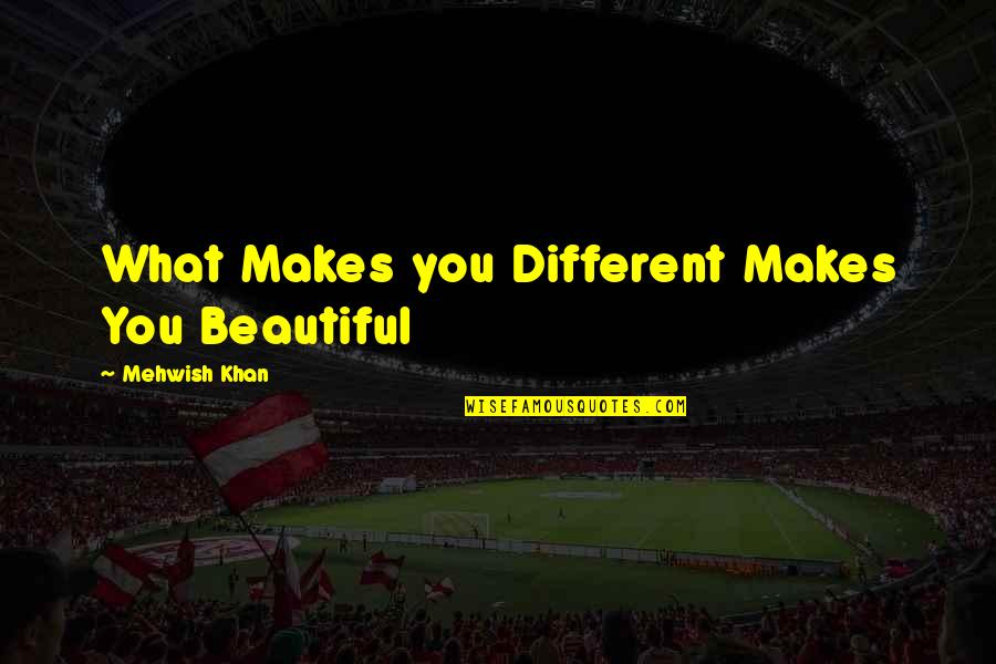 Benward And Saker Quotes By Mehwish Khan: What Makes you Different Makes You Beautiful