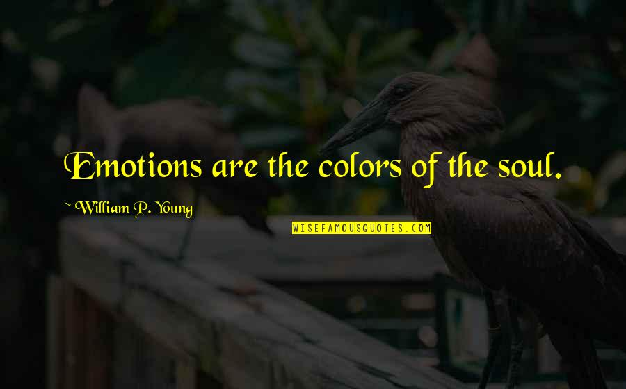 Benward And Saker Quotes By William P. Young: Emotions are the colors of the soul.