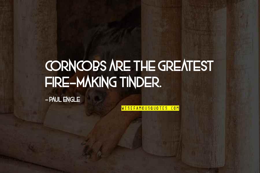 Benway Homes Quotes By Paul Engle: Corncobs are the greatest fire-making tinder.