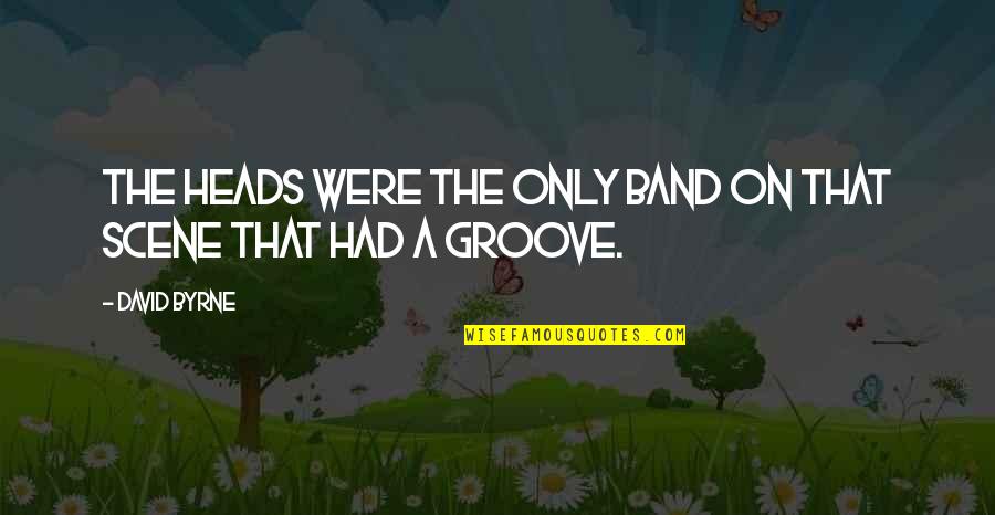 Benway Quality Quotes By David Byrne: The Heads were the only band on that