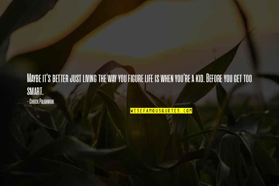 Benwell Home Quotes By Chuck Palahniuk: Maybe it's better just living the way you Benwell Home Quotes By Chuck Palahniuk: Maybe it's better just living the way you