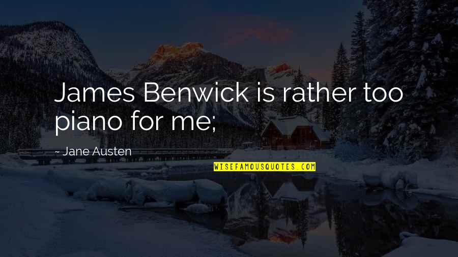 Benwick Rd Quotes By Jane Austen: James Benwick is rather too piano for me; Benwick Rd Quotes By Jane Austen: James Benwick is rather too piano for me;