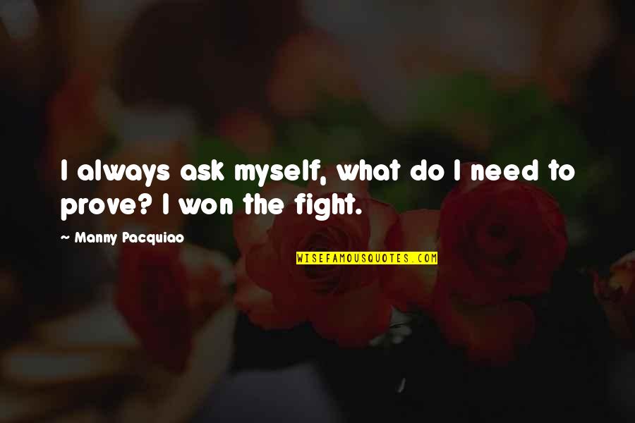 Benwick Sports Quotes By Manny Pacquiao: I always ask myself, what do I need