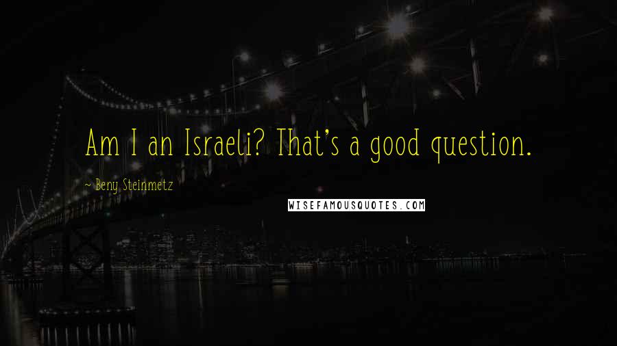 Beny Steinmetz quotes: Am I an Israeli? That's a good question.