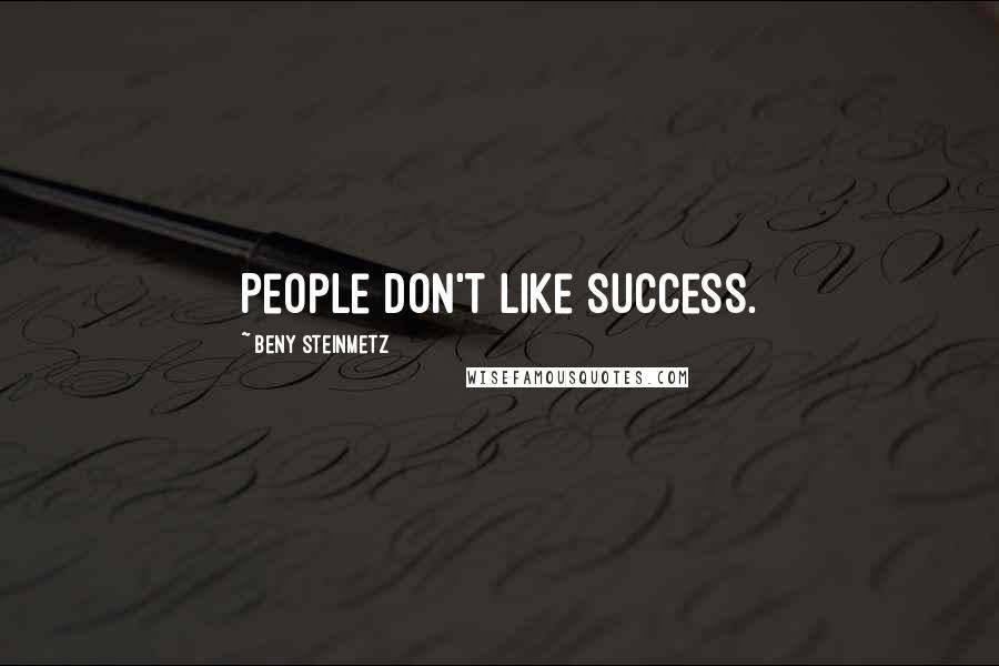 Beny Steinmetz quotes: People don't like success.