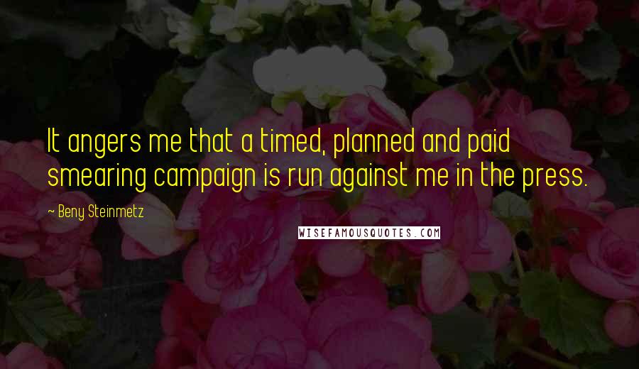 Beny Steinmetz quotes: It angers me that a timed, planned and paid smearing campaign is run against me in the press.