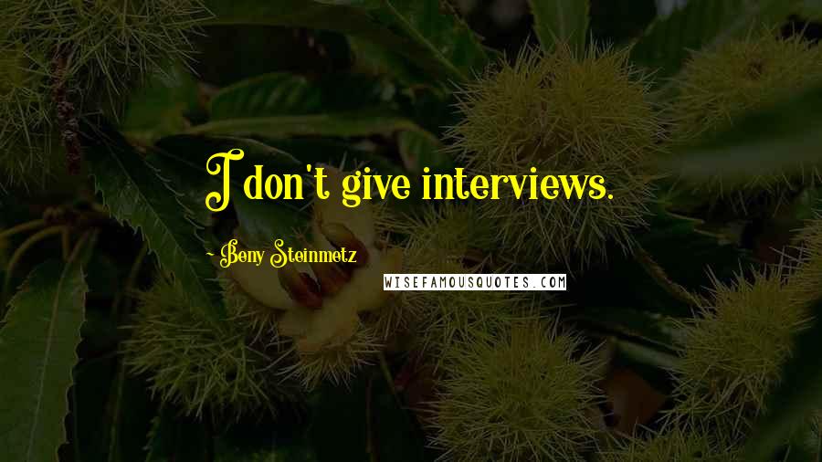 Beny Steinmetz quotes: I don't give interviews.