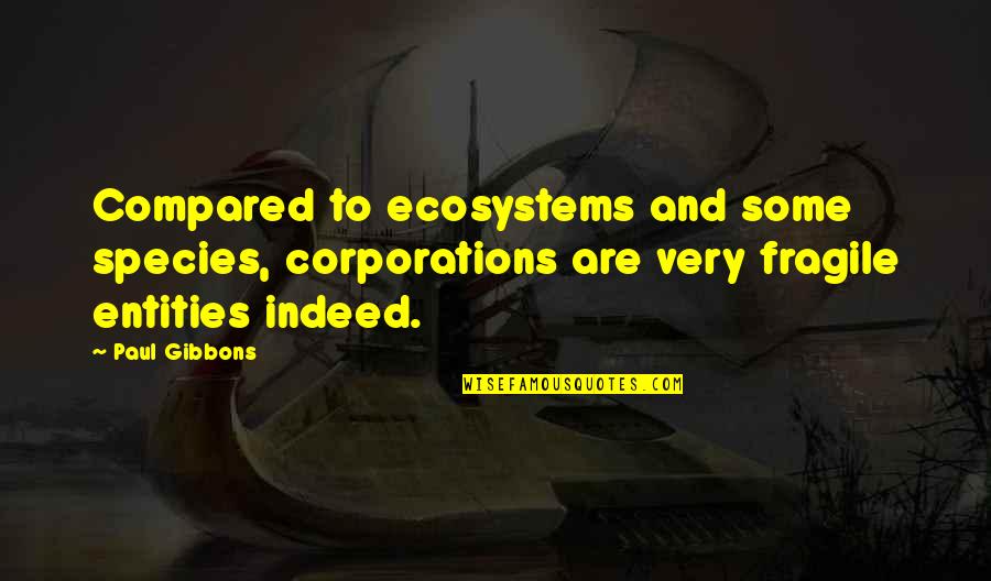 Benyamin Bailey Quotes By Paul Gibbons: Compared to ecosystems and some species, corporations are