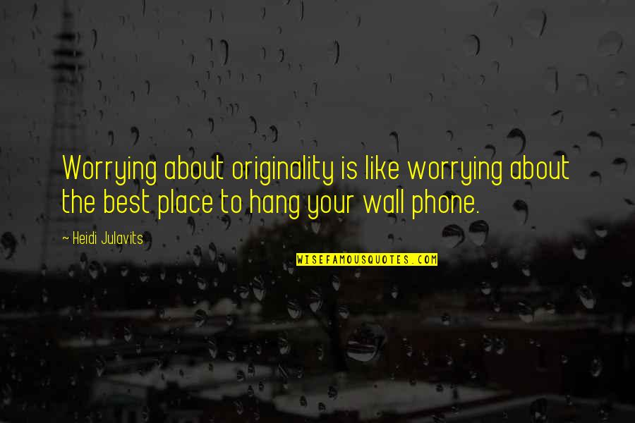 Benyamine Name Quotes By Heidi Julavits: Worrying about originality is like worrying about the