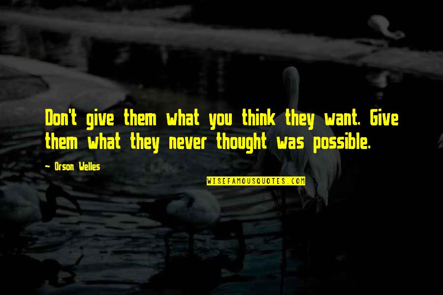Benyamini Dan Quotes By Orson Welles: Don't give them what you think they want.