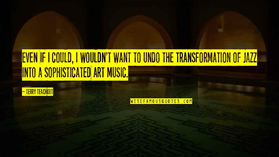 Benyoucef Quotes By Terry Teachout: Even if I could, I wouldn't want to Benyoucef Quotes By Terry Teachout: Even if I could, I wouldn't want to