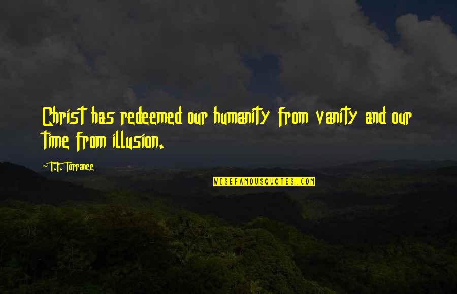 Benyus Biomimicry Quotes By T.F. Torrance: Christ has redeemed our humanity from vanity and