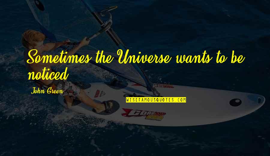 Benyusef Quotes By John Green: Sometimes the Universe wants to be noticed. Benyusef Quotes By John Green: Sometimes the Universe wants to be noticed.