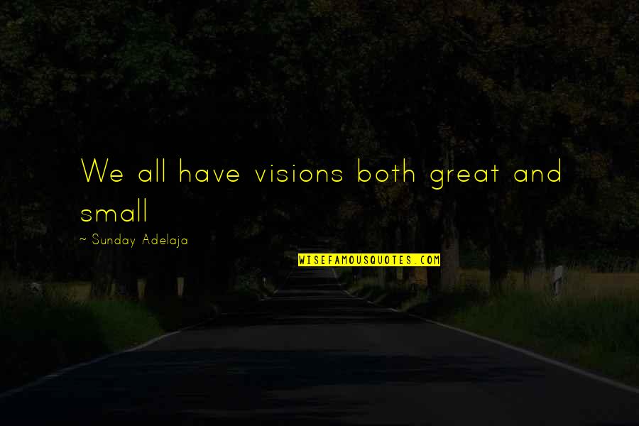 Benzadi Quotes By Sunday Adelaja: We all have visions both great and small