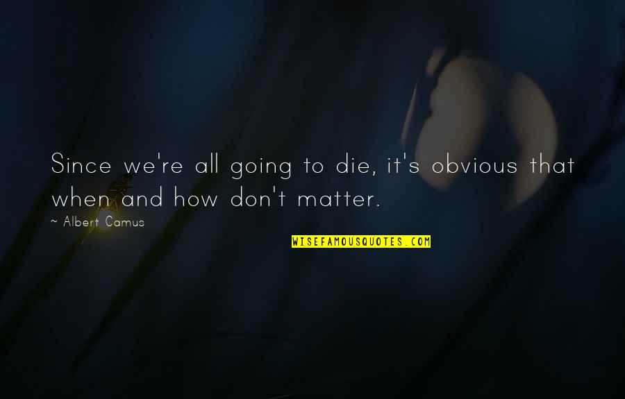 Benzaquen Max Quotes By Albert Camus: Since we're all going to die, it's obvious