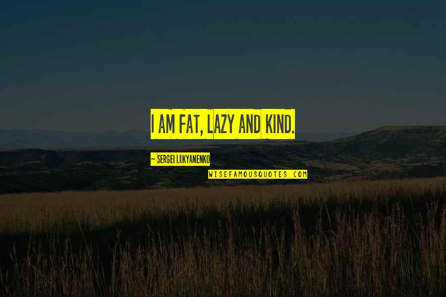 Benzedrine Amphetamine Quotes By Sergei Lukyanenko: I am fat, lazy and kind.