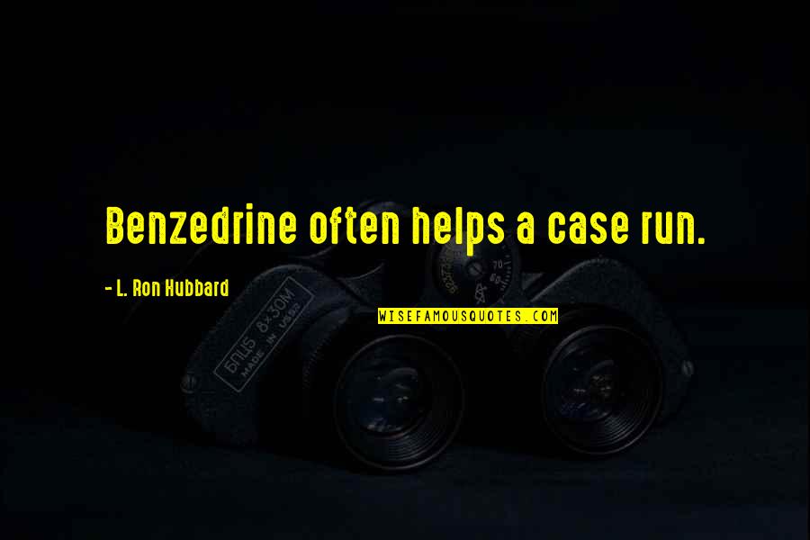 Benzedrine Quotes By L. Ron Hubbard: Benzedrine often helps a case run.